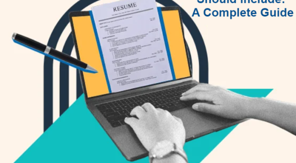 What a Resume Should Include: A Complete Guide