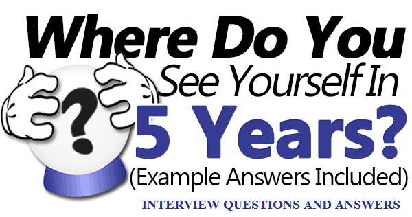 Where Do You See Yourself in 5 Years Interview Question and Sample Answer