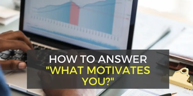 What Motivates You Interview Question